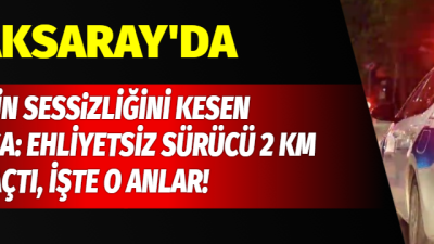 Aksaray’da polisin “dur” ihtarına uymayan 17 yaşındaki sürücü, yaşanan kovalamaca