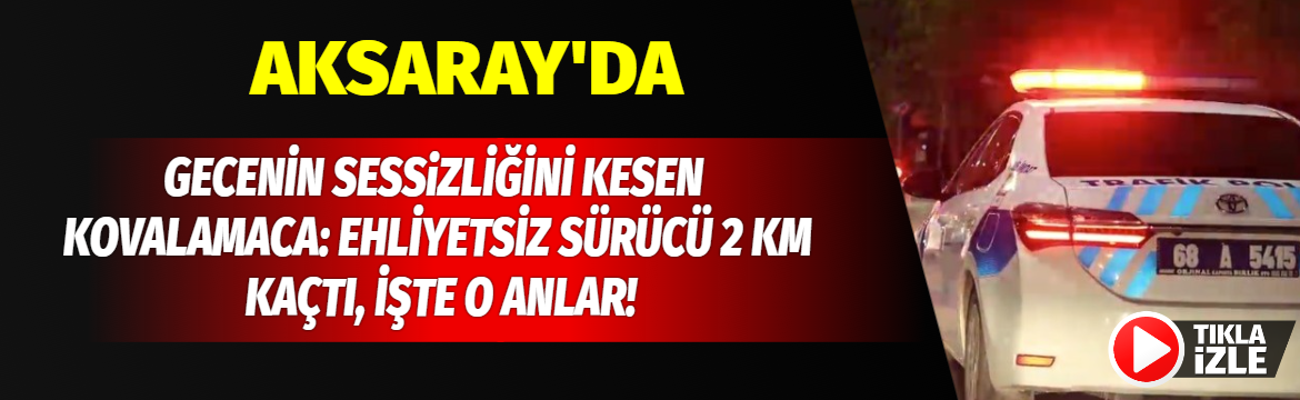 Gecenin sessizliğini kesen kovalamaca: Ehliyetsiz sürücü 2 km kaçtı, İşte o anlar!