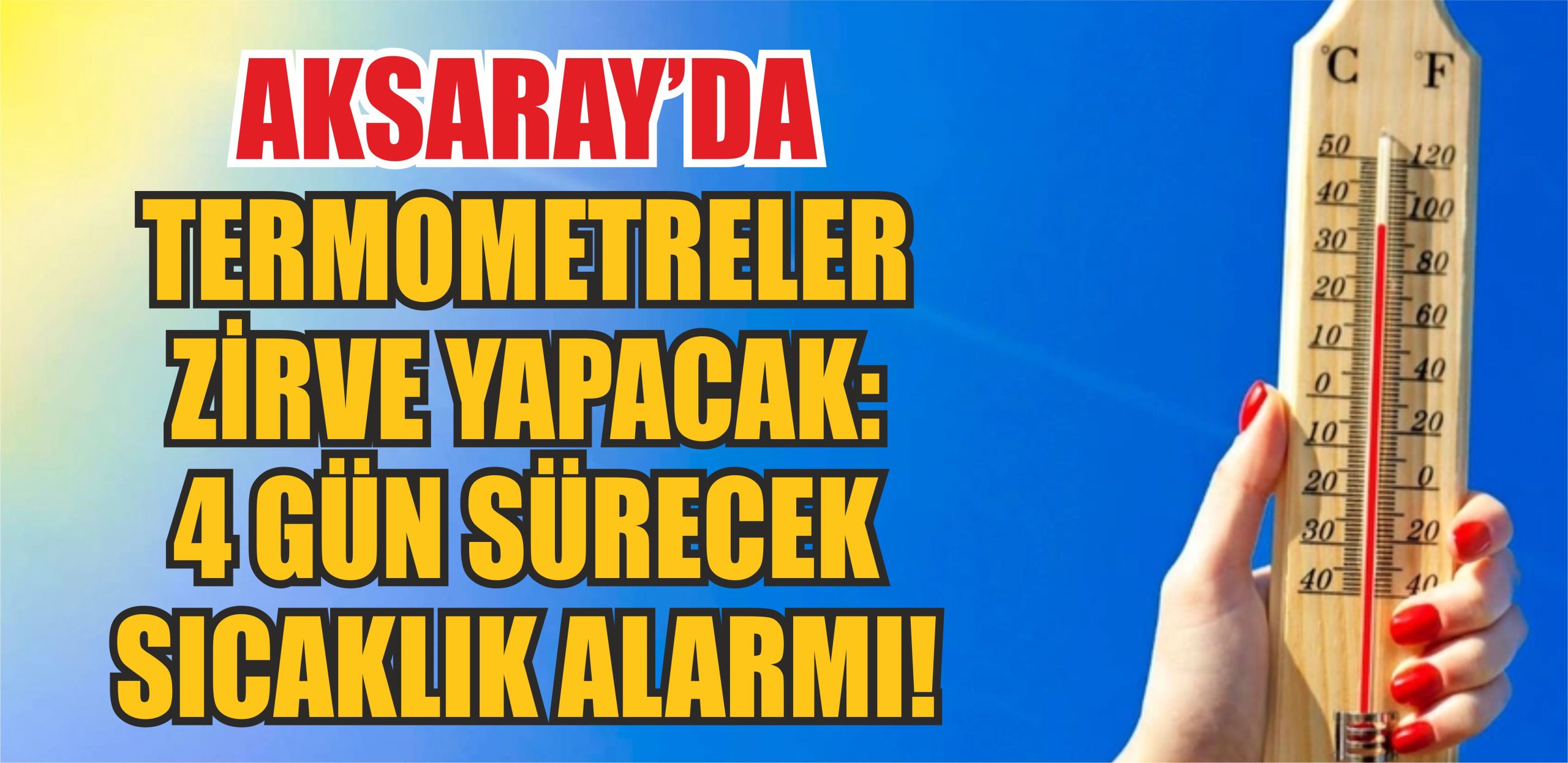 Aksaray’da Termometreler Zirve Yapacak: 4 Gün Sürecek Sıcak Alarmı!