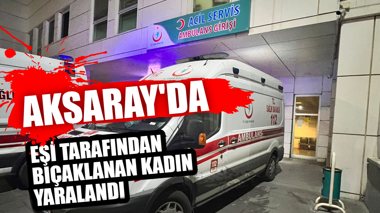 Aksaray’da eşi tarafından bıçaklanan kadın yaralandı