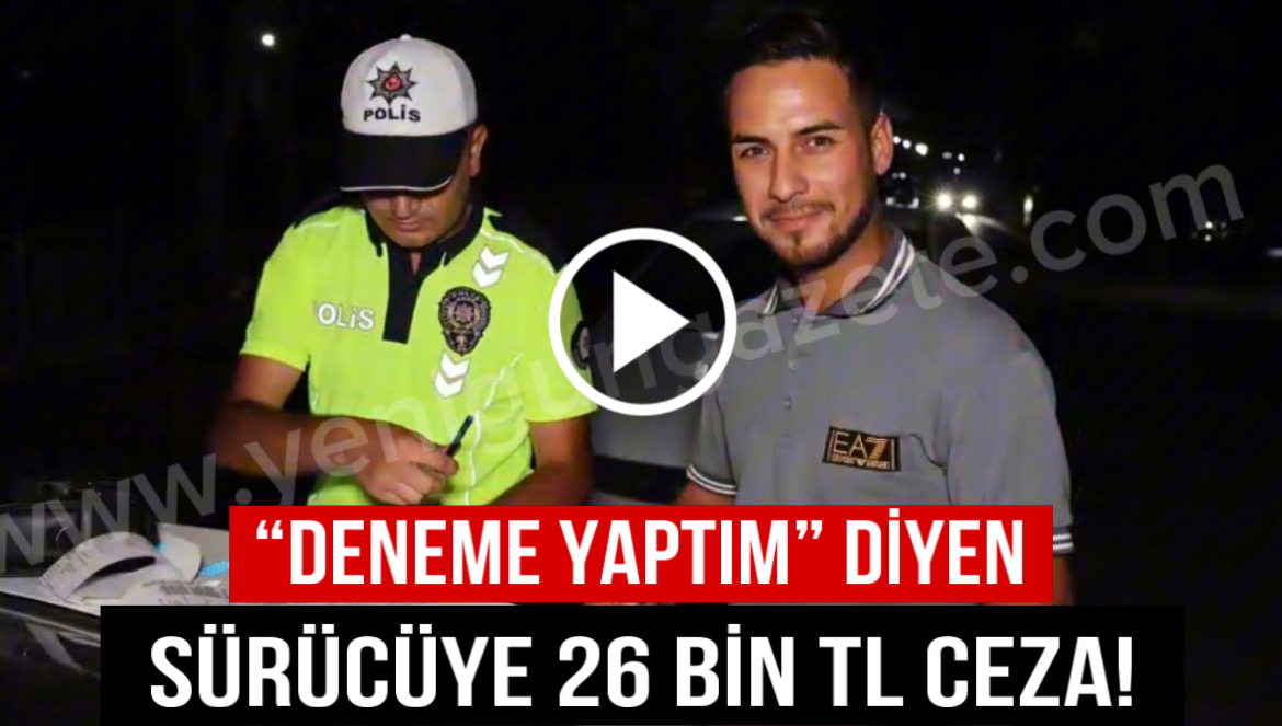 “Deneme Yaptım” Diyen Sürücüye 26 Bin TL Ceza