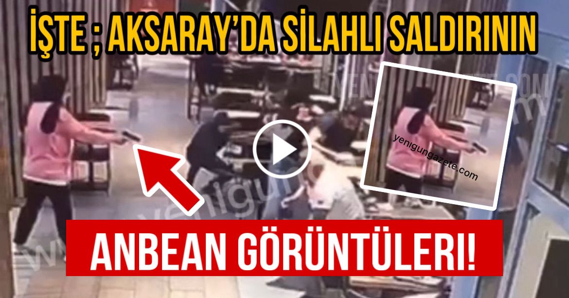 İşte ; Aksaray’da silahlı saldırının anbean kamera görüntüleri!