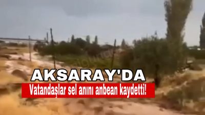 Aksaray'da etkili olan kuvvetli yağış, Topakkaya beldesinden geçen derede sele