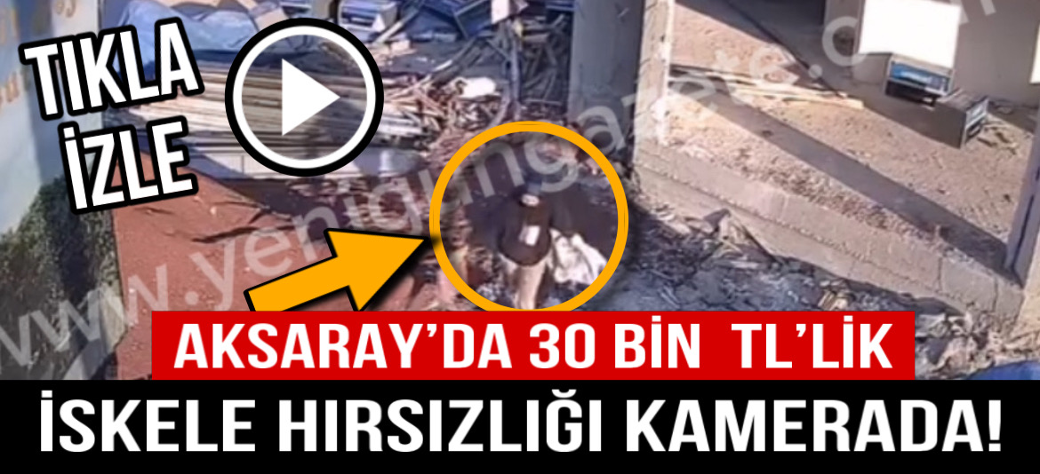 Aksaray’da 30 Bin TL’lik iskele hırsızlığı kamerada!