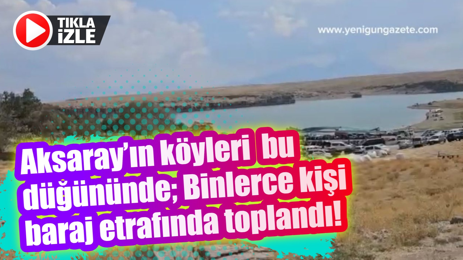 Aksaray’ın köyleri bu düğünde; Binlerce kişi baraj etrafında toplandı!