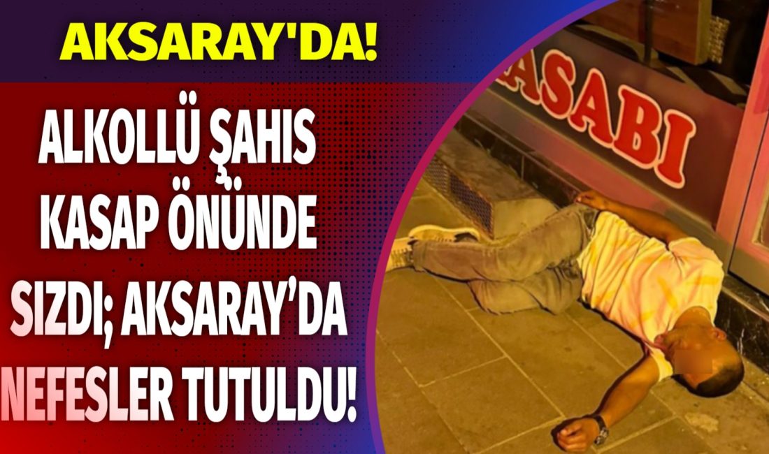 Aksaray'da kasap önünde sızan