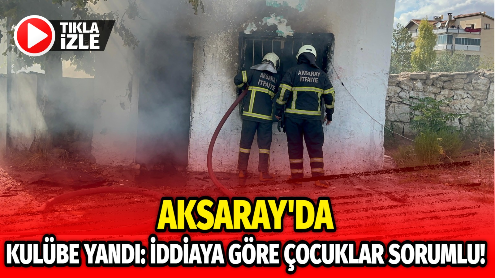 Aksaray’da kulübe yandı: İddiaya göre çocuklar sorumlu!