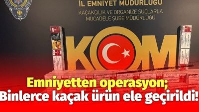 Aksaray’da Kaçakçılık ve Organize Suçlarla Mücadele Şube Müdürlüğü tarafından kaçakçılık