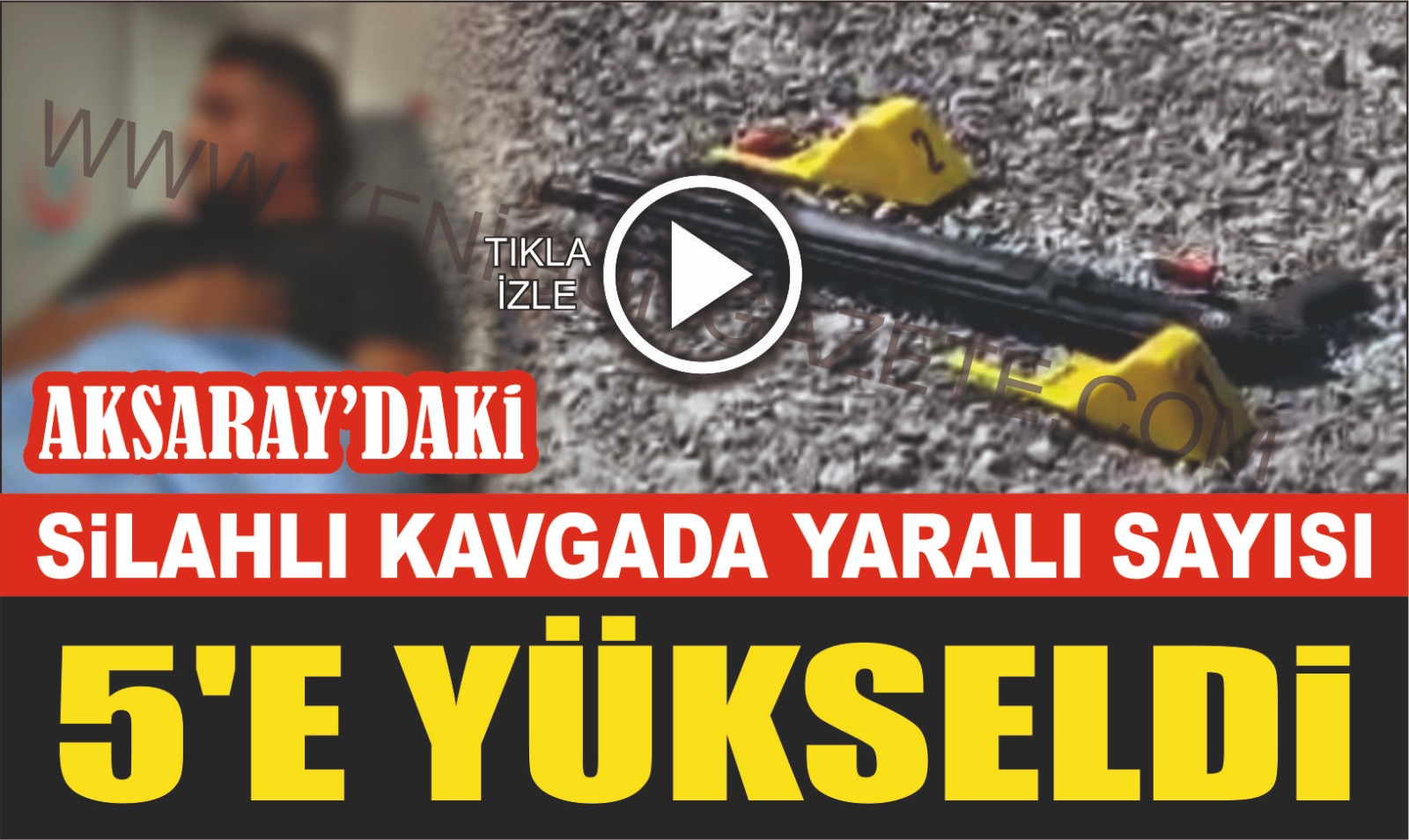 Aksaray’daki silahlı kavgada yaralı sayısı 5’e yükseldi