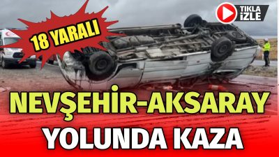 Nevşehir'de turistleri taşıyan minibüsün devrilmesi sonucu 15'i turist, 18 kişi