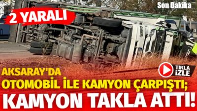 Aksaray Hassas Mahallesi’nde, 68 AP 646 plakalı kamyon ile 68