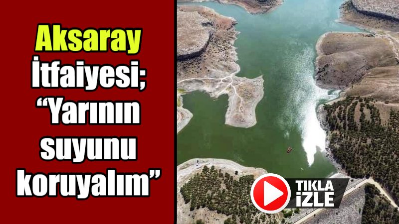 Aksaray İtfaiyesi; “Yarının suyunu koruyalım”