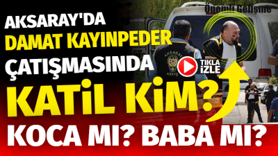Aksaray’da damat kayınpeder silahlı çatışma olayında baba olay yerinde tek