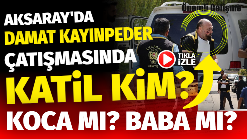 Aksaray’da damat kayınpeder silahlı