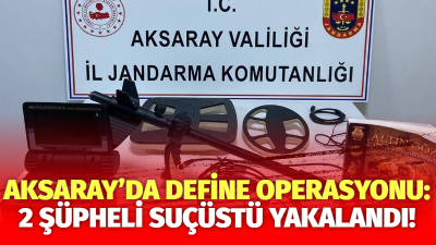 Aksaray ili Ortaköy ilçesinde düzenlenen operasyonda, tarihi eser bulmak amacıyla