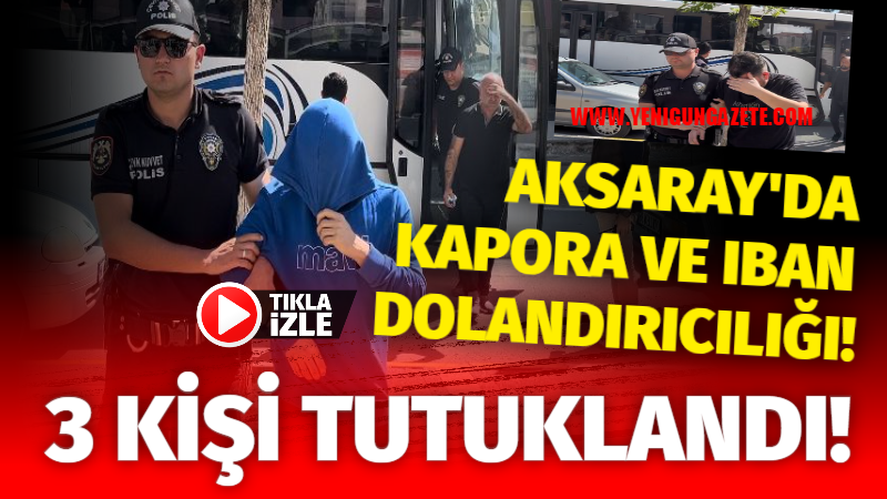 Aksaray’da Kapora ve IBAN Dolandırıcılığı! 3 Kişi Tutuklandı!