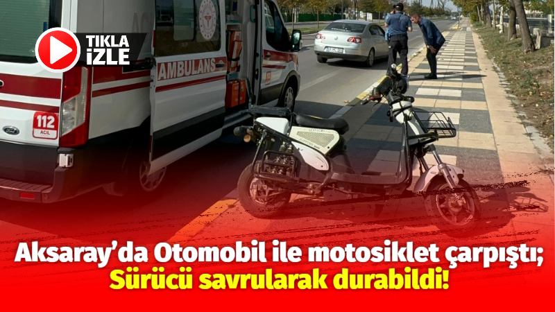 Aksaray’da Otomobil ile motosiklet çarpıştı; Sürücü savrularak durabildi!