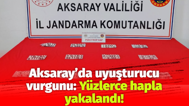 Aksaray’da uyuşturucu vurgunu: Yüzlerce hapla yakalandı!