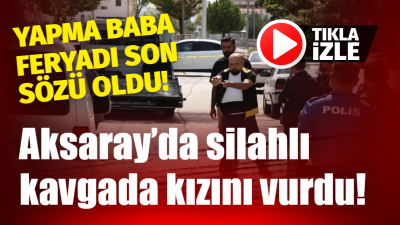 Aksaray’da damat ve kayınpeder arasında çıkan silahlı kavgada genç kadın