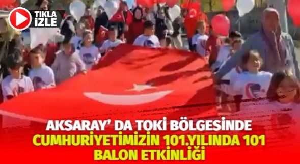 Aksaray’ da TOKİ Bölgesinde Cumhuriyetimizin 101.yılında 101 balon etkinliği