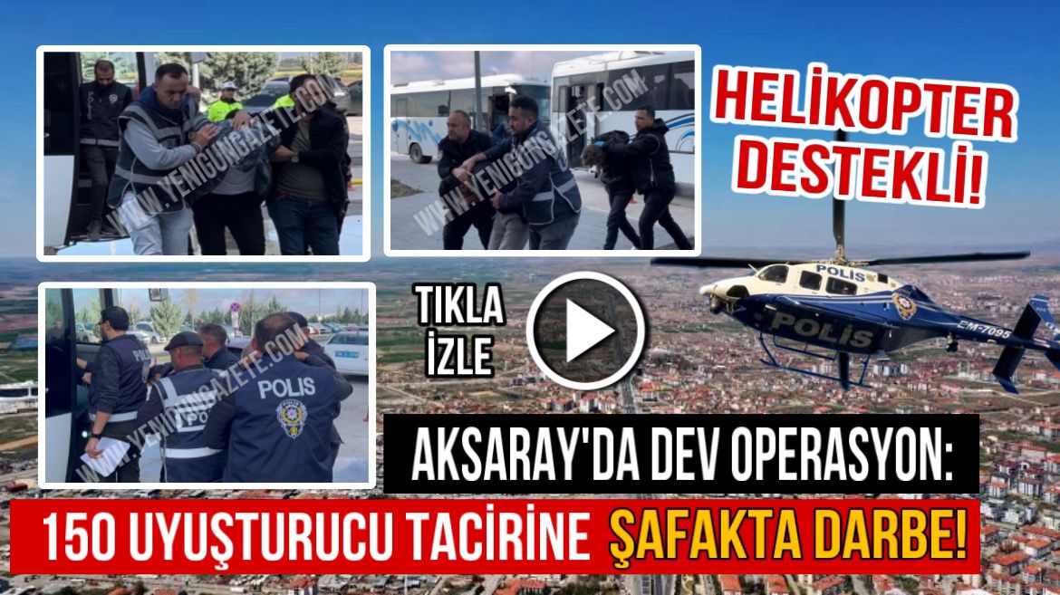 Aksaray’da dev operasyon: 150 uyuşturucu tacirine şafakta darbe!