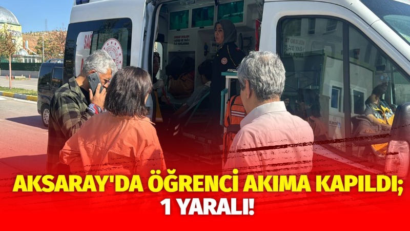 Aksaray’da öğrenci akıma kapıldı; 1 Yaralı!