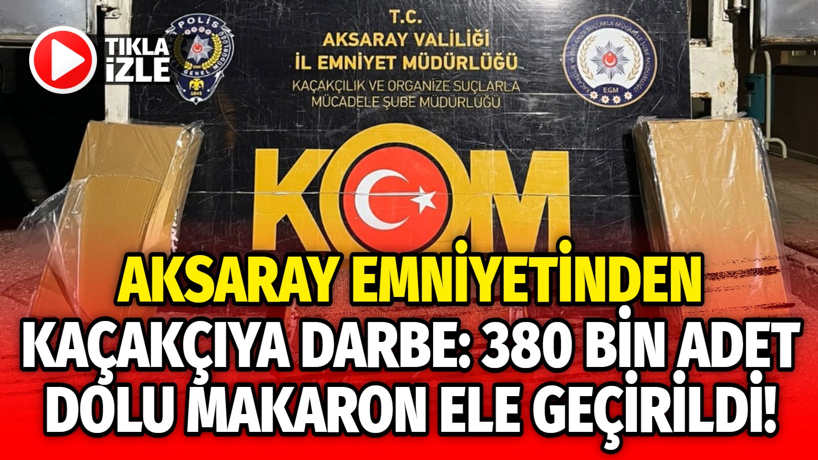 Aksaray emniyetinden kaçakçıya darbe: 380 bin adet dolu makaron ele geçirildi!