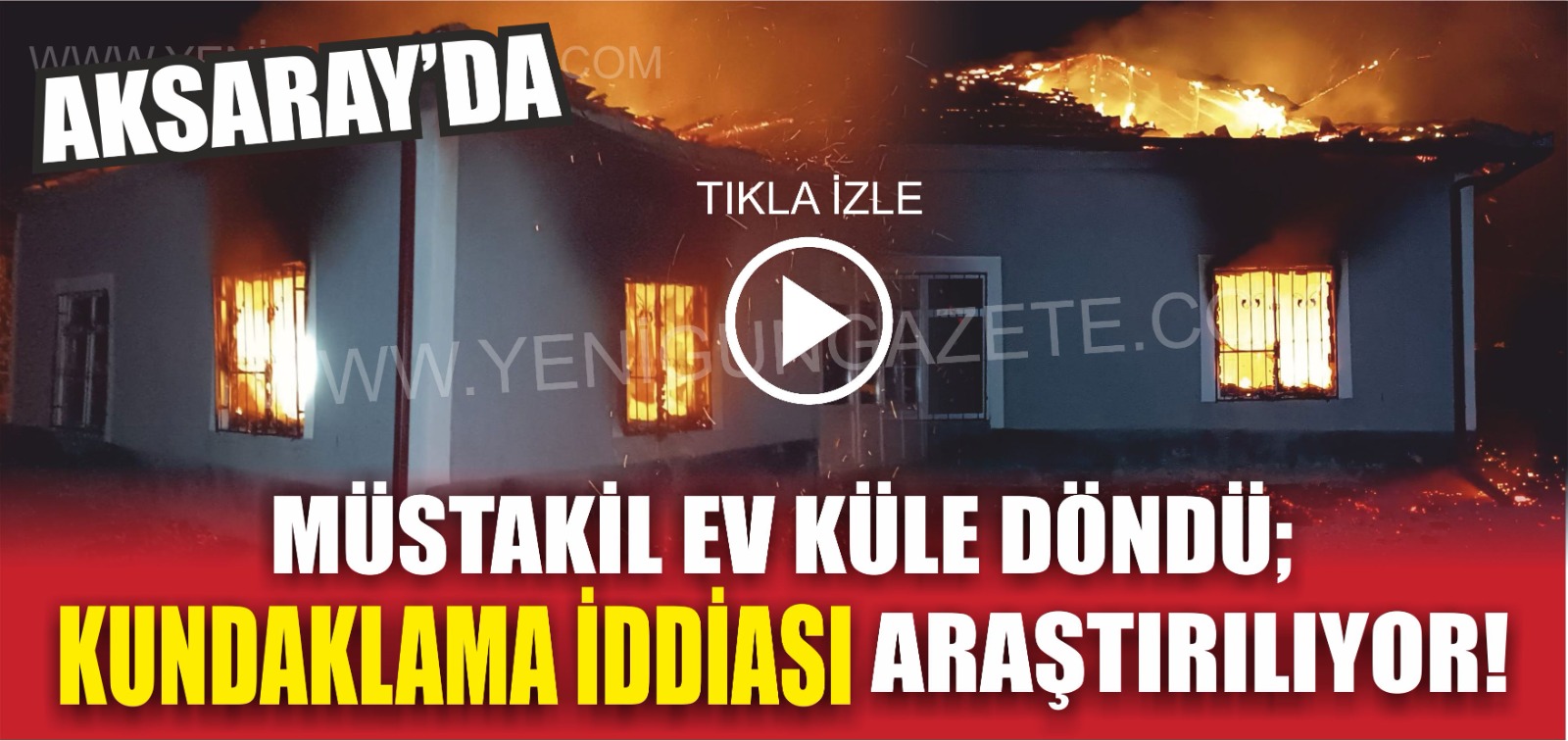 Aksaray’da Müstakil Ev Küle Döndü; Kundaklama İddiası Araştırılıyor!