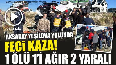 Aksaray’ın Yeşilova yolunda iki otomobilin çarpışması sonucu meydana gelen kazada