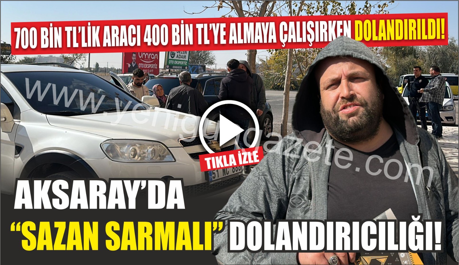 Aksaray’da “Sazan Sarmalı” dolandırıcılığı! 700 Bin TL’lik aracı 400 Bin TL’ye almaya çalışırken dolandırıldı!