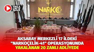 Aksaray merkezli 17 ildeki "Narkoçelik-41" operasyonunda gözaltına alınan 159 şüpheliden