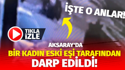 Aksaray'da bir kadının, eski eşi ve kız arkadaşı tarafından darbedilmesi