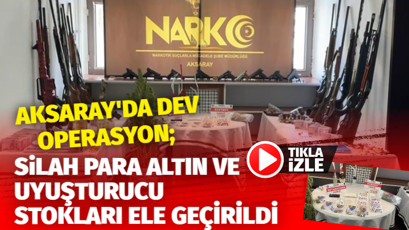 Aksaray’da dev operasyon: Silah, para, altın ve uyuşturucu stokları ele geçirildi!