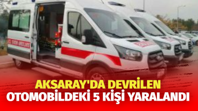Aksaray’da otomobilin devrilmesi sonucu 5 kişi yaralandı. Yusuf Taşkıran, (46)