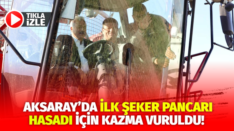 Aksaray’da ilk şeker pancarı hasadı için kazma vuruldu!