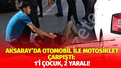 Aksaray Muhsin Çelebi Mahallesi’nde otomobil ile motosikletin çarpıştığı kazada, 1’i