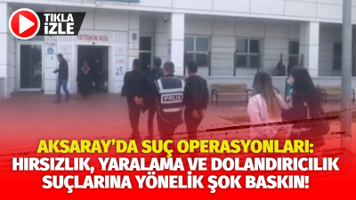 Aksaray İl Emniyet Müdürlüğü ekipleri, suçla mücadele operasyonlarında hırsızlık, kasten