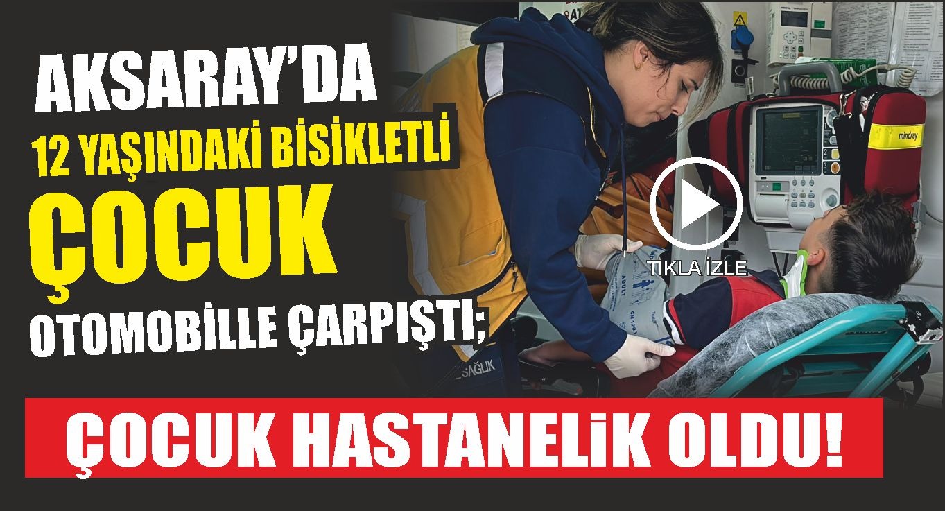 Aksaray’da 12 yaşındaki bisikletli çocuk otomobille çarpıştı; Çocuk hastanelik oldu!