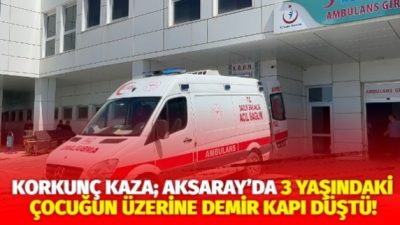 Aksaray Ereğli Kapı Mahallesi’nde 3 yaşındaki çocuğun üzerine bina kapısı