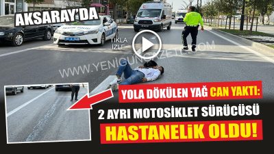 Aksaray’da bir aracın yola sıvı yağ dökmesi sonucu iki ayrı