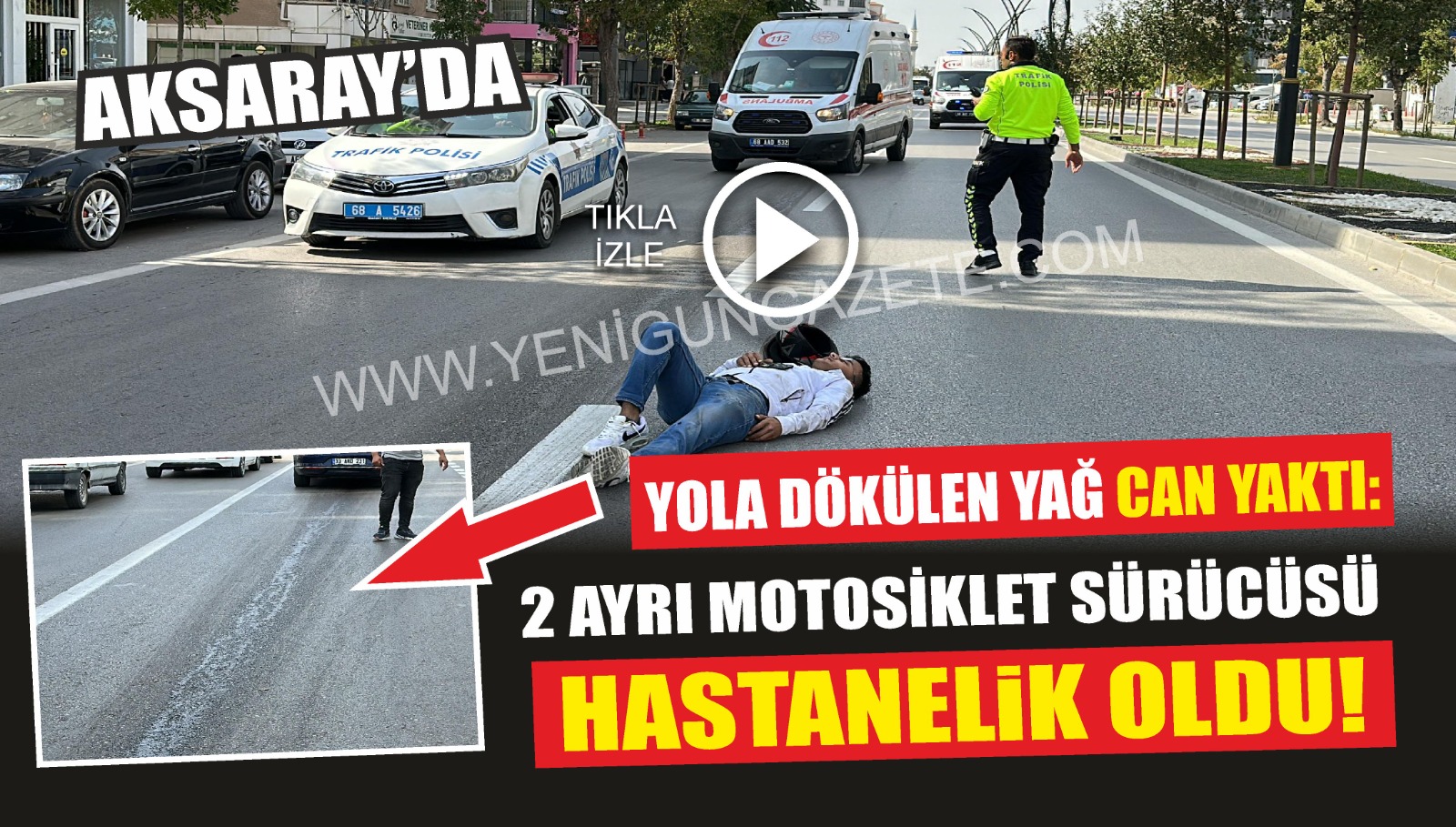 Aksaray’da yola dökülen yağ can yaktı: 2 ayrı motosiklet sürücüsü hastanelik oldu!