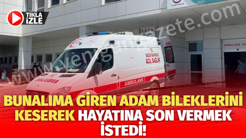 Bunalıma giren adam bileklerini keserek hayatına son vermek istedi!