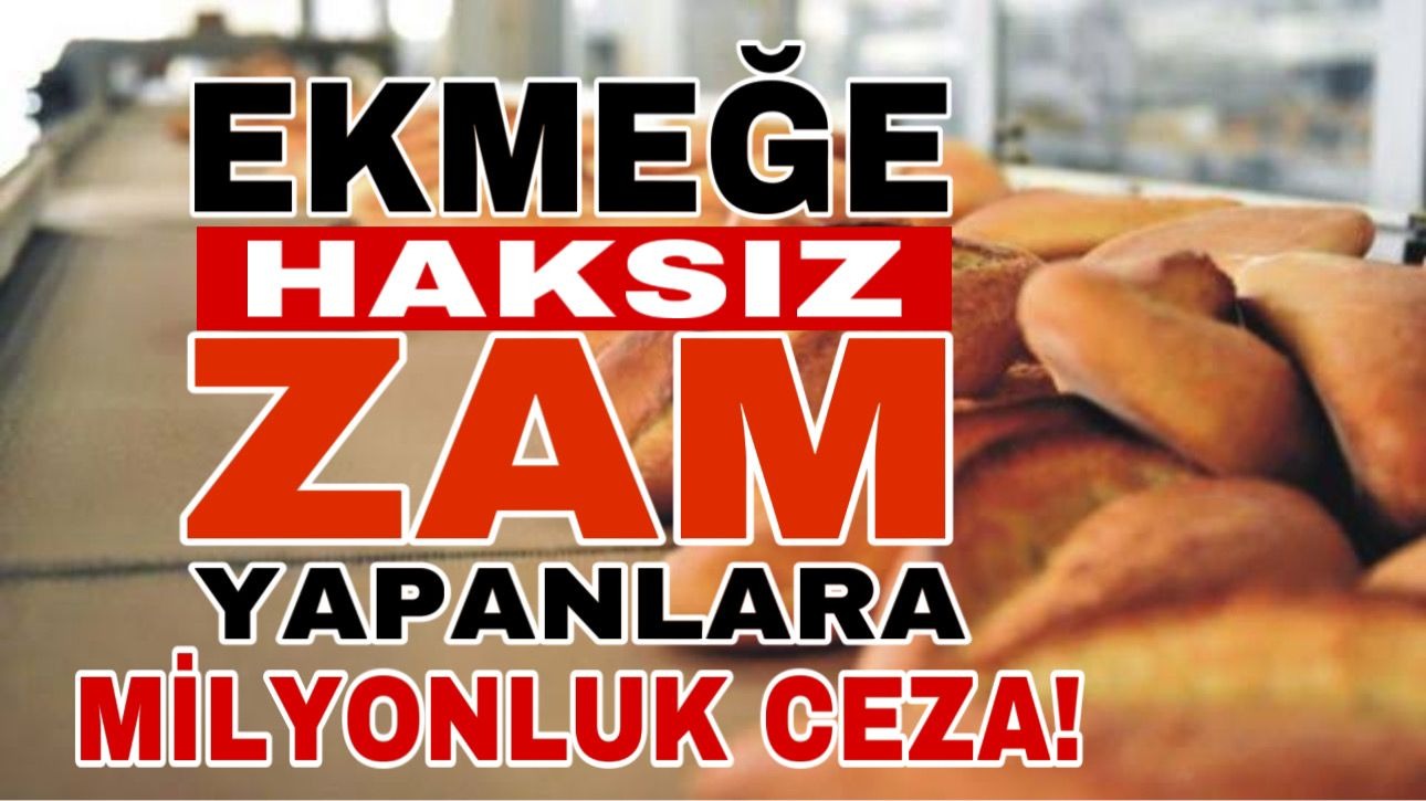 Ekmeğe haksız zam yapanlara milyonluk ceza yolda!