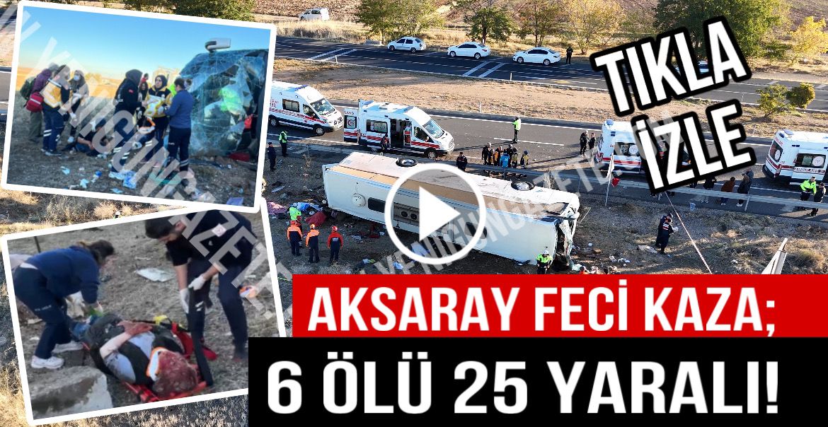 Aksaray Feci Kaza; 6 Ölü, 34 Yaralı