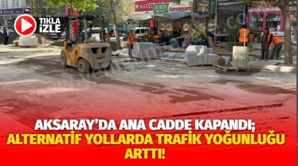 Aksaray’da ana cadde kapandı;Alternatif yollarda trafik yoğunluğu arttı!