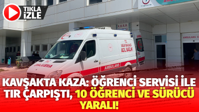 Aksaray’da öğrenci servisi ile tırın kavşakta çarpışması sonucu 10 öğrenci