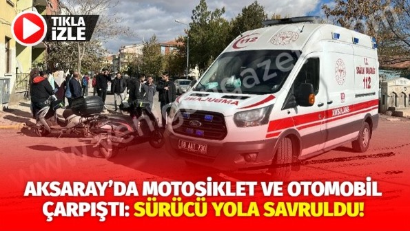 Aksaray’da Motosiklet ve Otomobil Çarpıştı: Sürücü yola savruldu!