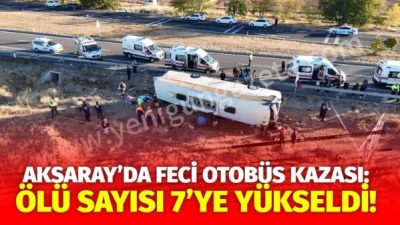 Aksaray’da meydana gelen otobüs kazasında hayatını kaybedenlerin sayısı 7’ye çıktı.