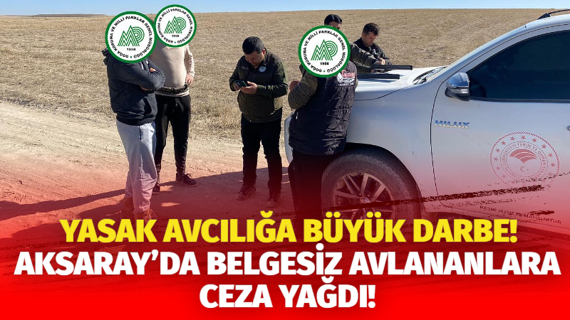 Yasak avcılığa büyük darbe! Aksaray’da belgesiz avlananlara ceza yağdı!