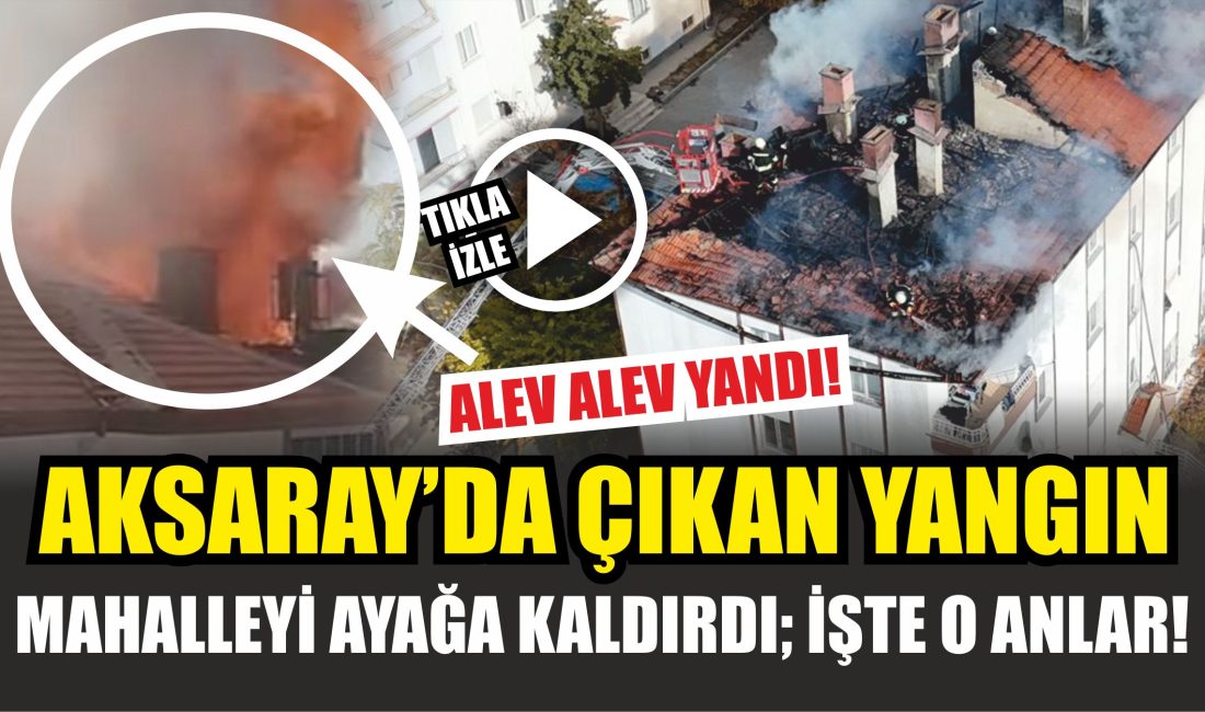 Aksaray’da çatıda çıkan yangında